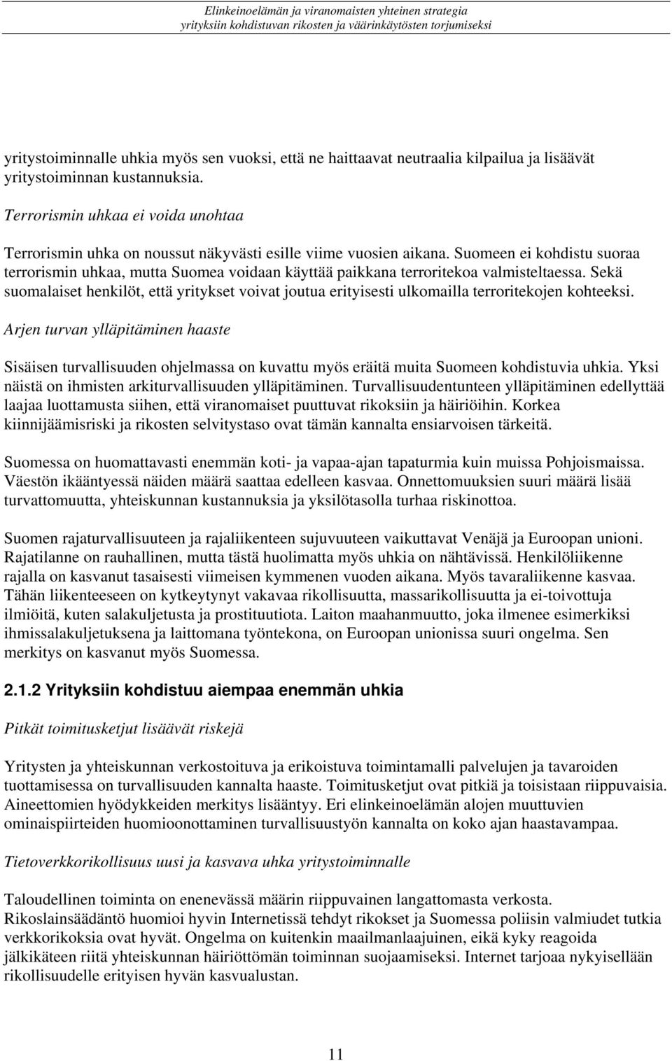Suomeen ei kohdistu suoraa terrorismin uhkaa, mutta Suomea voidaan käyttää paikkana terroritekoa valmisteltaessa.
