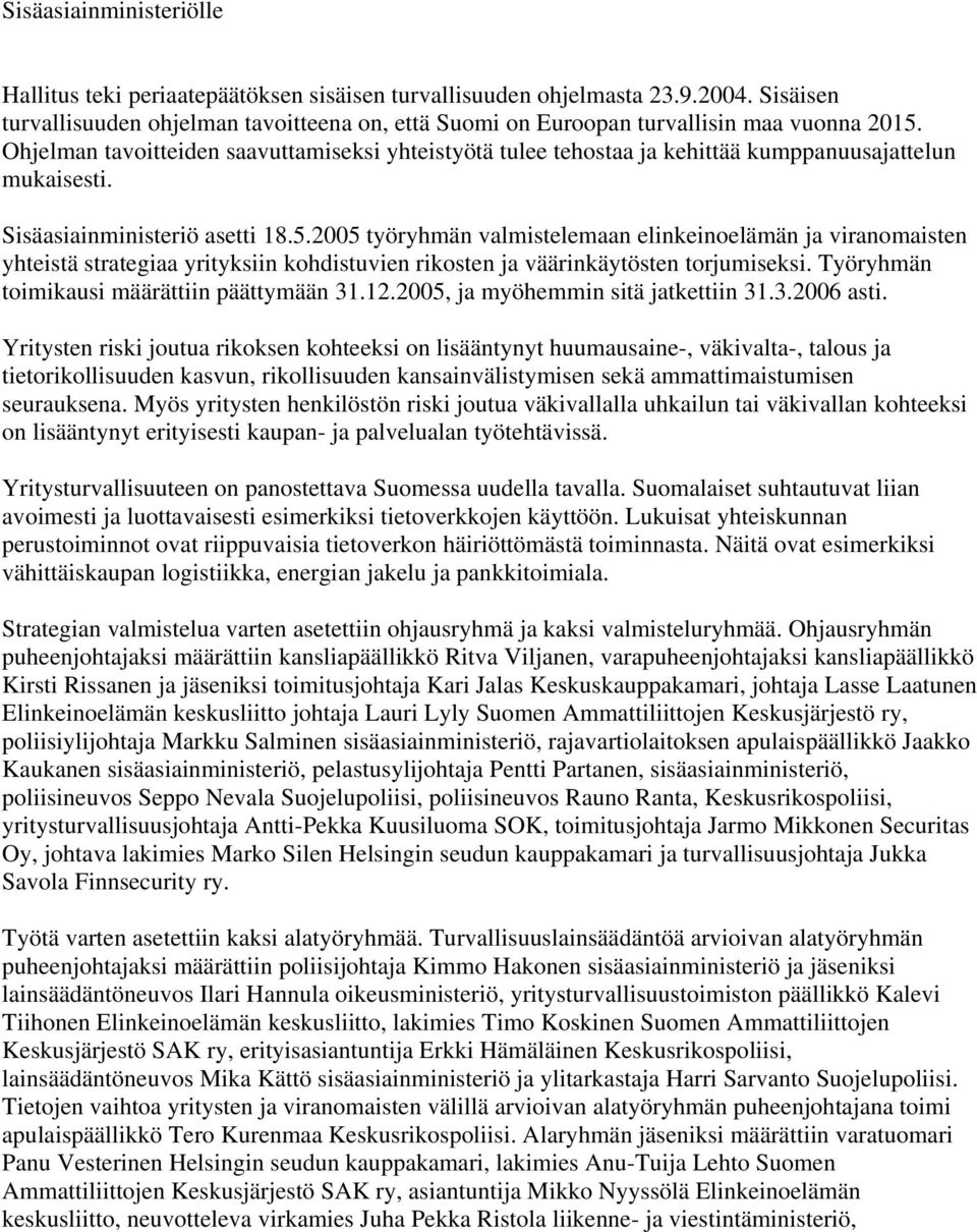 Ohjelman tavoitteiden saavuttamiseksi yhteistyötä tulee tehostaa ja kehittää kumppanuusajattelun mukaisesti. Sisäasiainministeriö asetti 18.5.