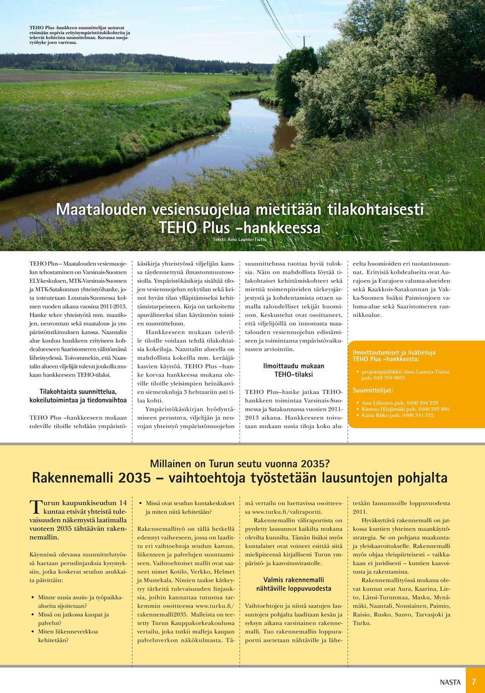 MTK-Varsinais-Suomen ja MTK-Satakunnan yhteistyöhanke, jota toteutetaan Lounais-Suomessa kolmen vuoden aikana vuosina 2011-2013. Hanke tekee yhteistyötä mm.