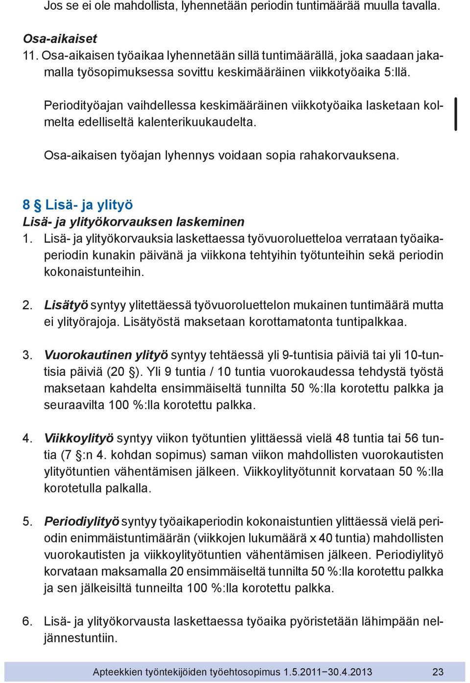 Periodityöajan vaihdellessa keskimääräinen viikkotyöaika lasketaan kolmelta edelliseltä kalenterikuukaudelta. Osa-aikaisen työajan lyhennys voidaan sopia rahakorvauksena.