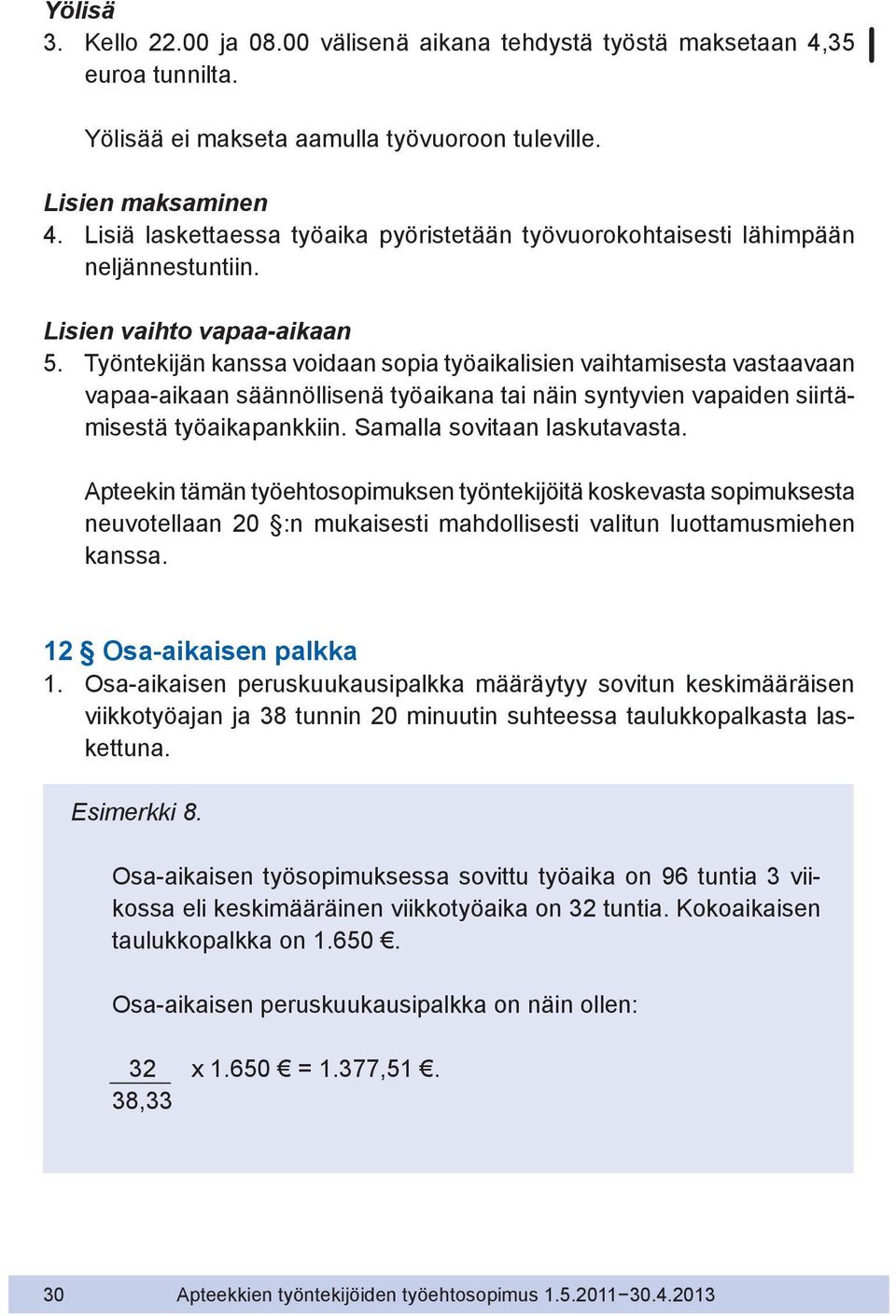 Työntekijän kanssa voidaan sopia työaikalisien vaihtamisesta vastaavaan vapaa-aikaan säännöllisenä työaikana tai näin syntyvien vapaiden siirtämisestä työaikapankkiin. Samalla sovitaan laskutavasta.