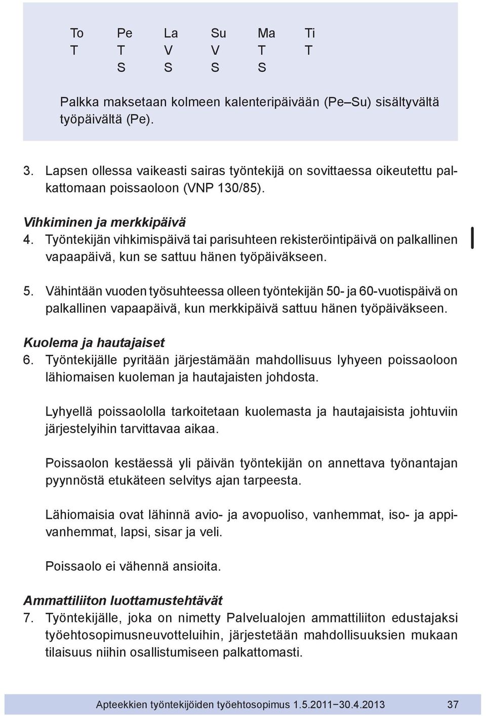 Työntekijän vihkimispäivä tai parisuhteen rekisteröintipäivä on palkallinen vapaapäivä, kun se sattuu hänen työpäiväkseen. 5.