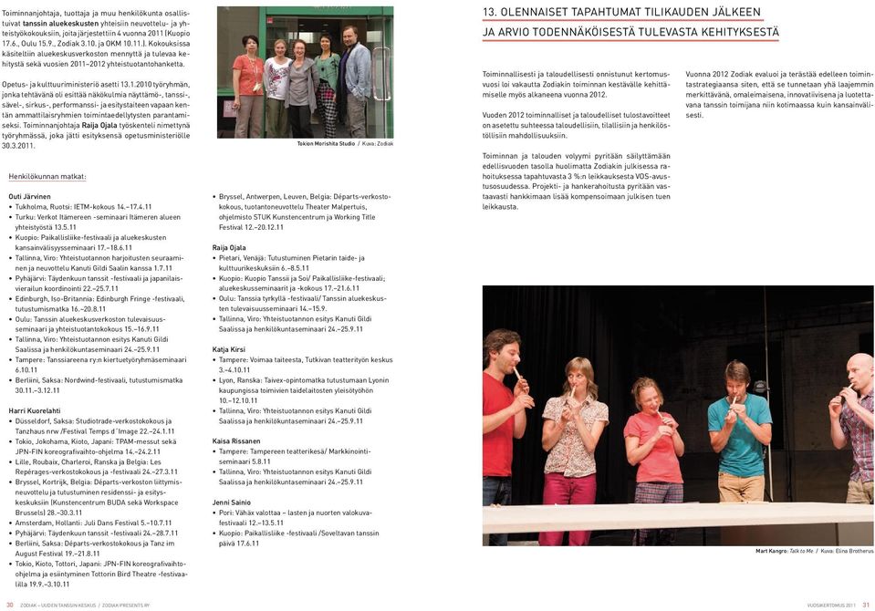 Toiminnanjohtaja Raija Ojala työskenteli nimettynä työryhmässä, joka jätti esityksensä opetusministeriölle 30.3.2011. Henkilökunnan matkat: Outi Järvinen Tukholma, Ruotsi: IETM-kokous 14.