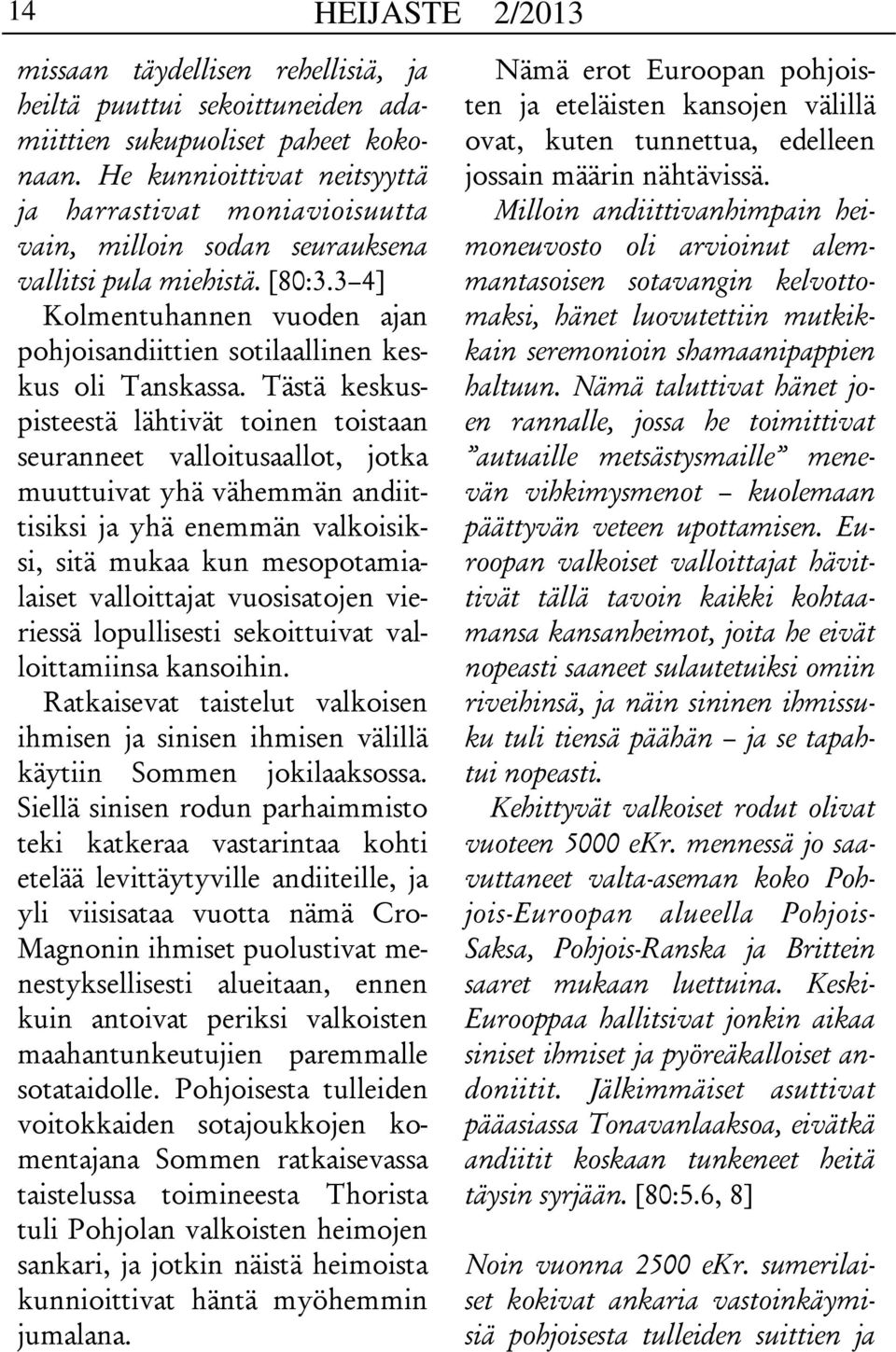 3 4] Kolmentuhannen vuoden ajan pohjoisandiittien sotilaallinen keskus oli Tanskassa.