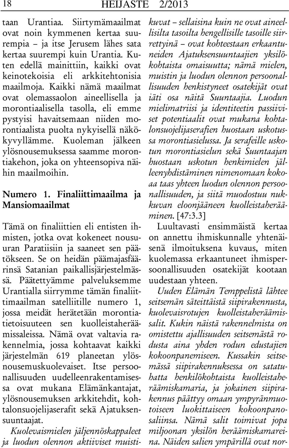 Kaikki nämä maailmat ovat olemassaolon aineellisella ja morontiaalisella tasolla, eli emme pystyisi havaitsemaan niiden morontiaalista puolta nykyisellä näkökyvyllämme.