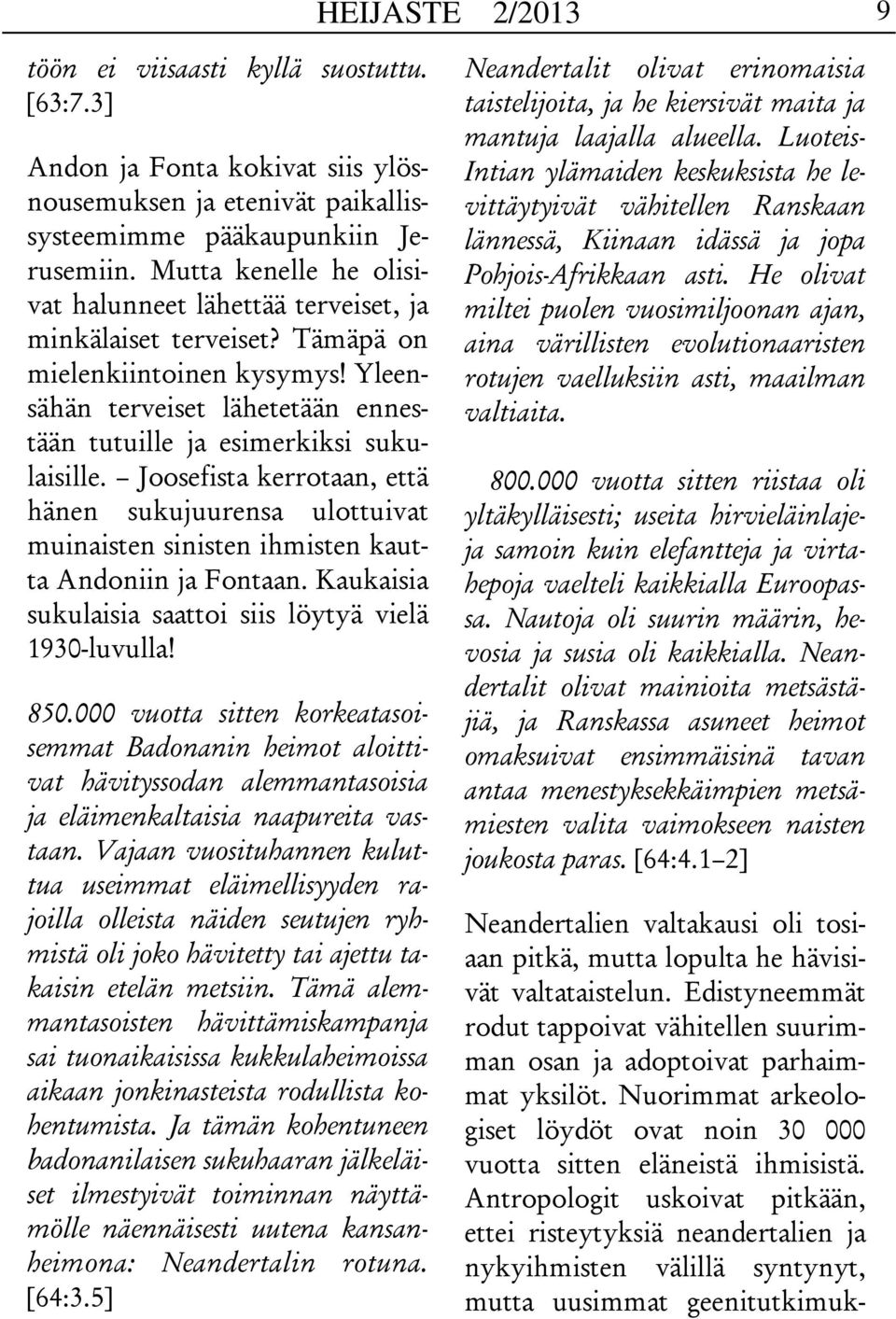 Joosefista kerrotaan, että hänen sukujuurensa ulottuivat muinaisten sinisten ihmisten kautta Andoniin ja Fontaan. Kaukaisia sukulaisia saattoi siis löytyä vielä 1930-luvulla! 850.
