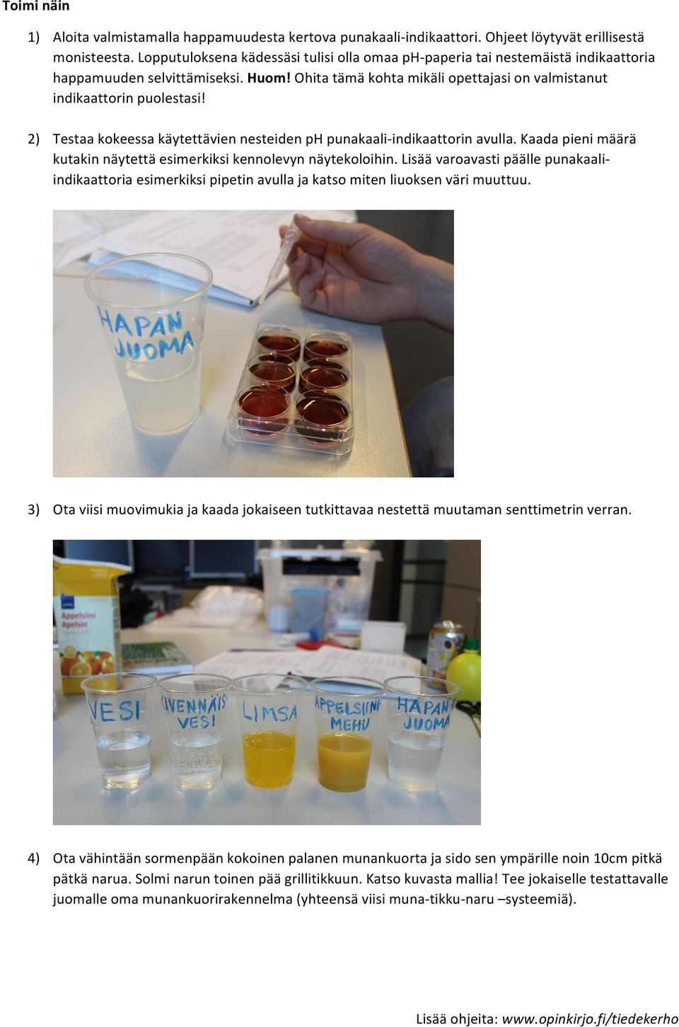 2) Testaa kokeessa käytettävien nesteiden ph punakaaliindikaattorin avulla. Kaada pieni määrä kutakin näytettä esimerkiksi kennolevyn näytekoloihin.