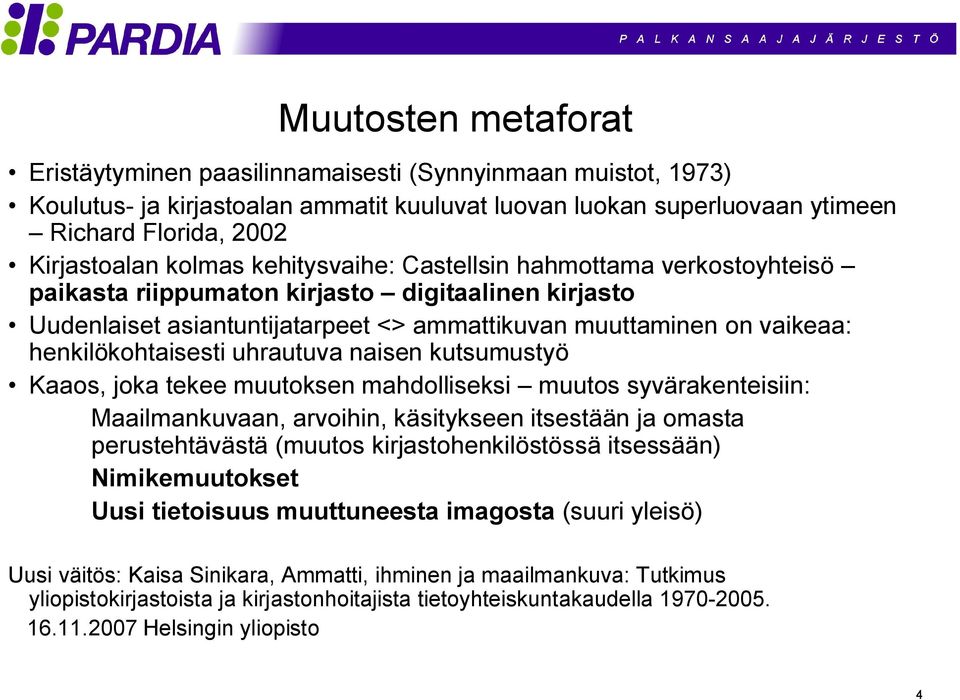 henkilökohtaisesti uhrautuva naisen kutsumustyö Kaaos, joka tekee muutoksen mahdolliseksi muutos syvärakenteisiin: Maailmankuvaan, arvoihin, käsitykseen itsestään ja omasta perustehtävästä (muutos
