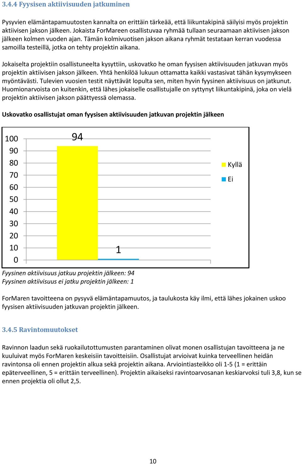 Tämän kolmivuotisen jakson aikana ryhmät testataan kerran vuodessa samoilla testeillä, jotka on tehty projektin aikana.