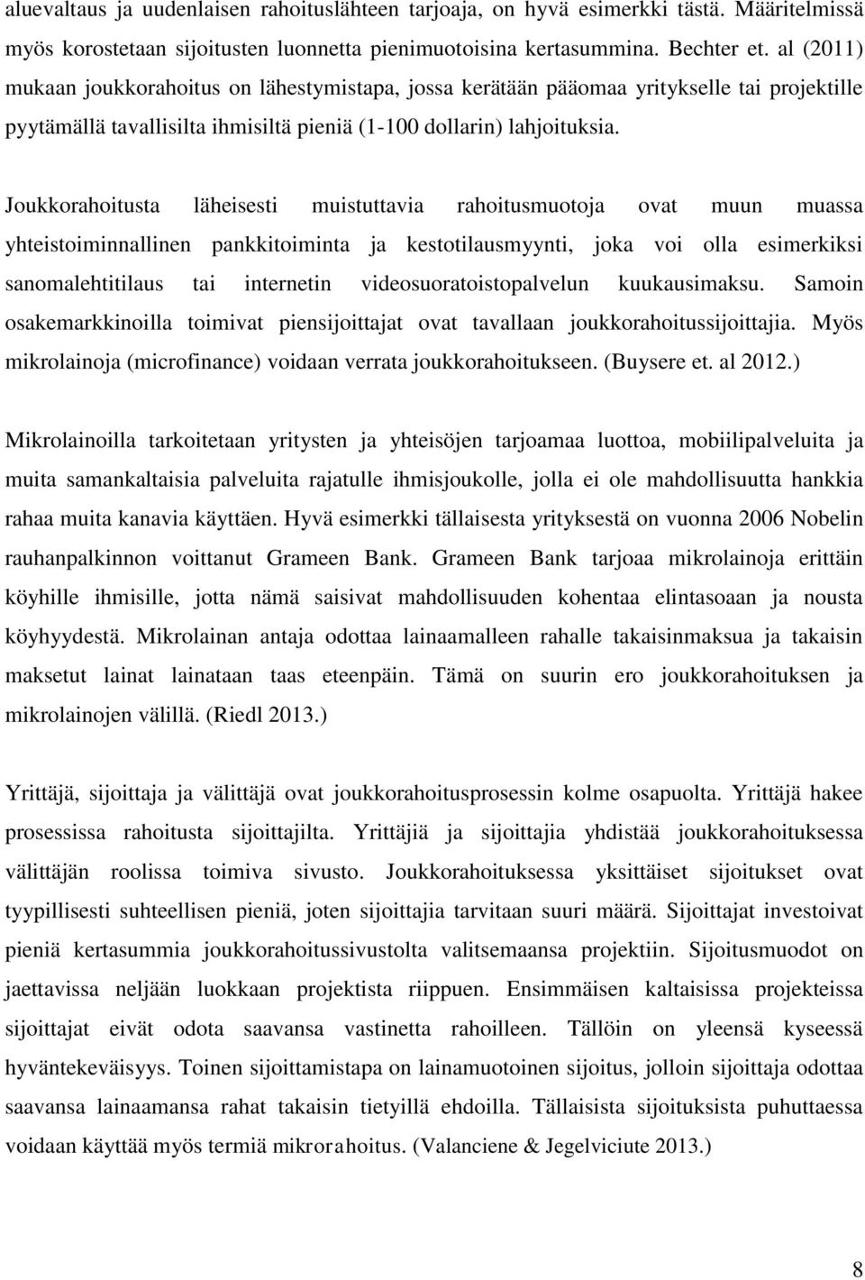 Joukkorahoitusta läheisesti muistuttavia rahoitusmuotoja ovat muun muassa yhteistoiminnallinen pankkitoiminta ja kestotilausmyynti, joka voi olla esimerkiksi sanomalehtitilaus tai internetin