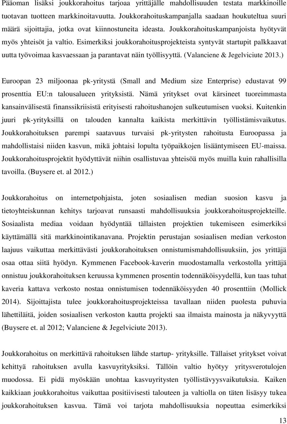 Esimerkiksi joukkorahoitusprojekteista syntyvät startupit palkkaavat uutta työvoimaa kasvaessaan ja parantavat näin työllisyyttä. (Valanciene & Jegelviciute 2013.