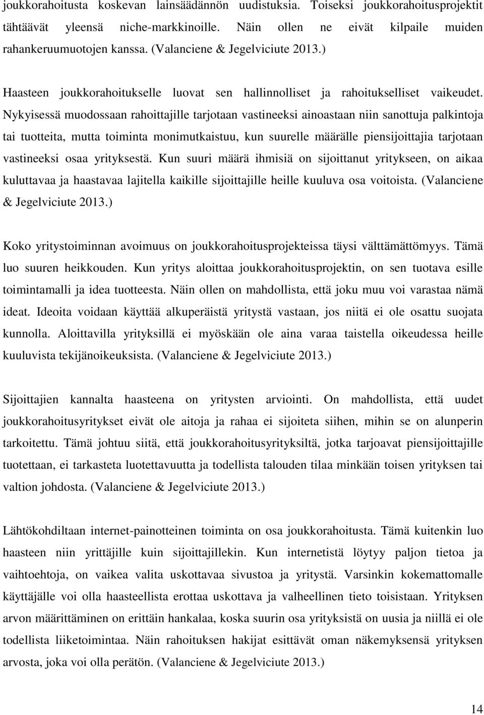 Nykyisessä muodossaan rahoittajille tarjotaan vastineeksi ainoastaan niin sanottuja palkintoja tai tuotteita, mutta toiminta monimutkaistuu, kun suurelle määrälle piensijoittajia tarjotaan