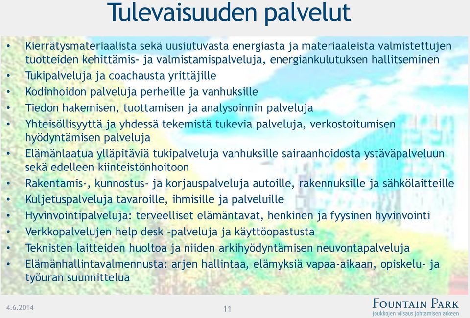 verkostoitumisen hyödyntämisen palveluja Elämänlaatua ylläpitäviä tukipalveluja vanhuksille sairaanhoidosta ystäväpalveluun sekä edelleen kiinteistönhoitoon Rakentamis-, kunnostus- ja