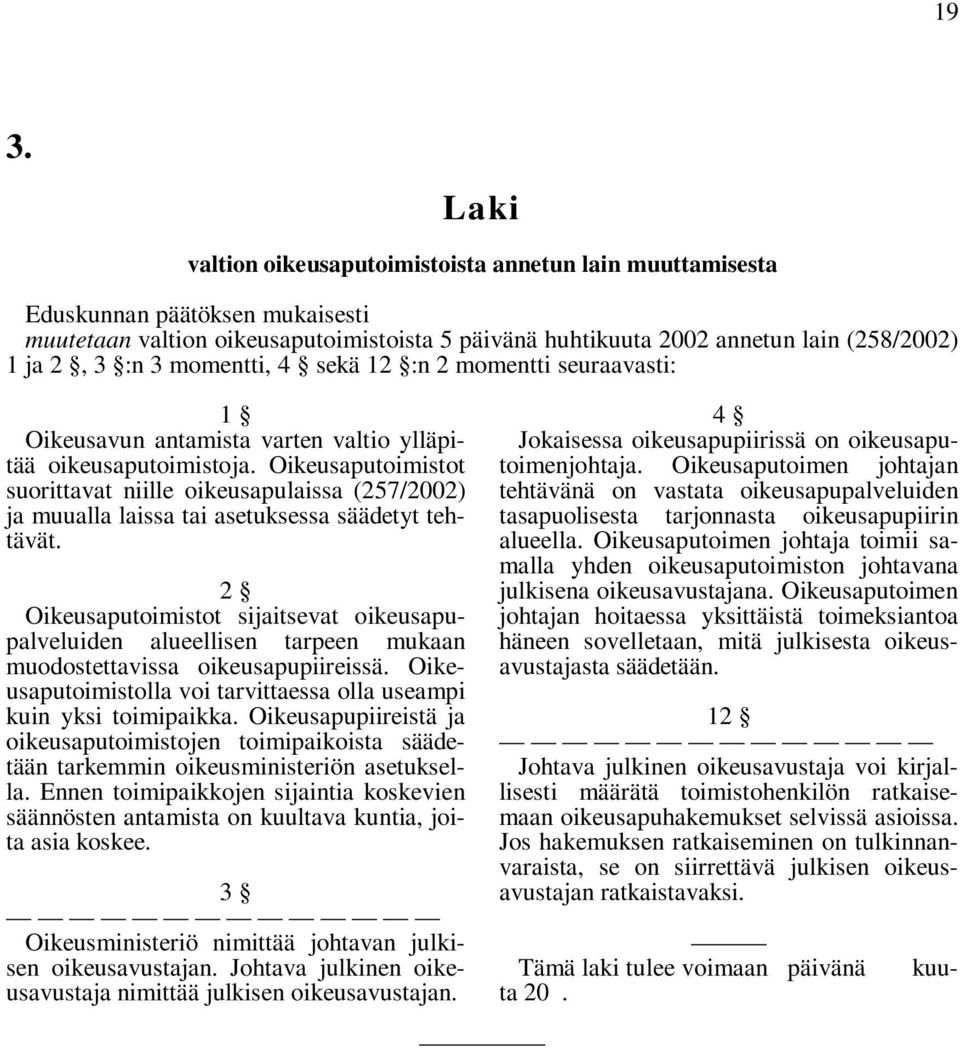 Oikeusaputoimistot suorittavat niille oikeusapulaissa (257/2002) ja muualla laissa tai asetuksessa säädetyt tehtävät.