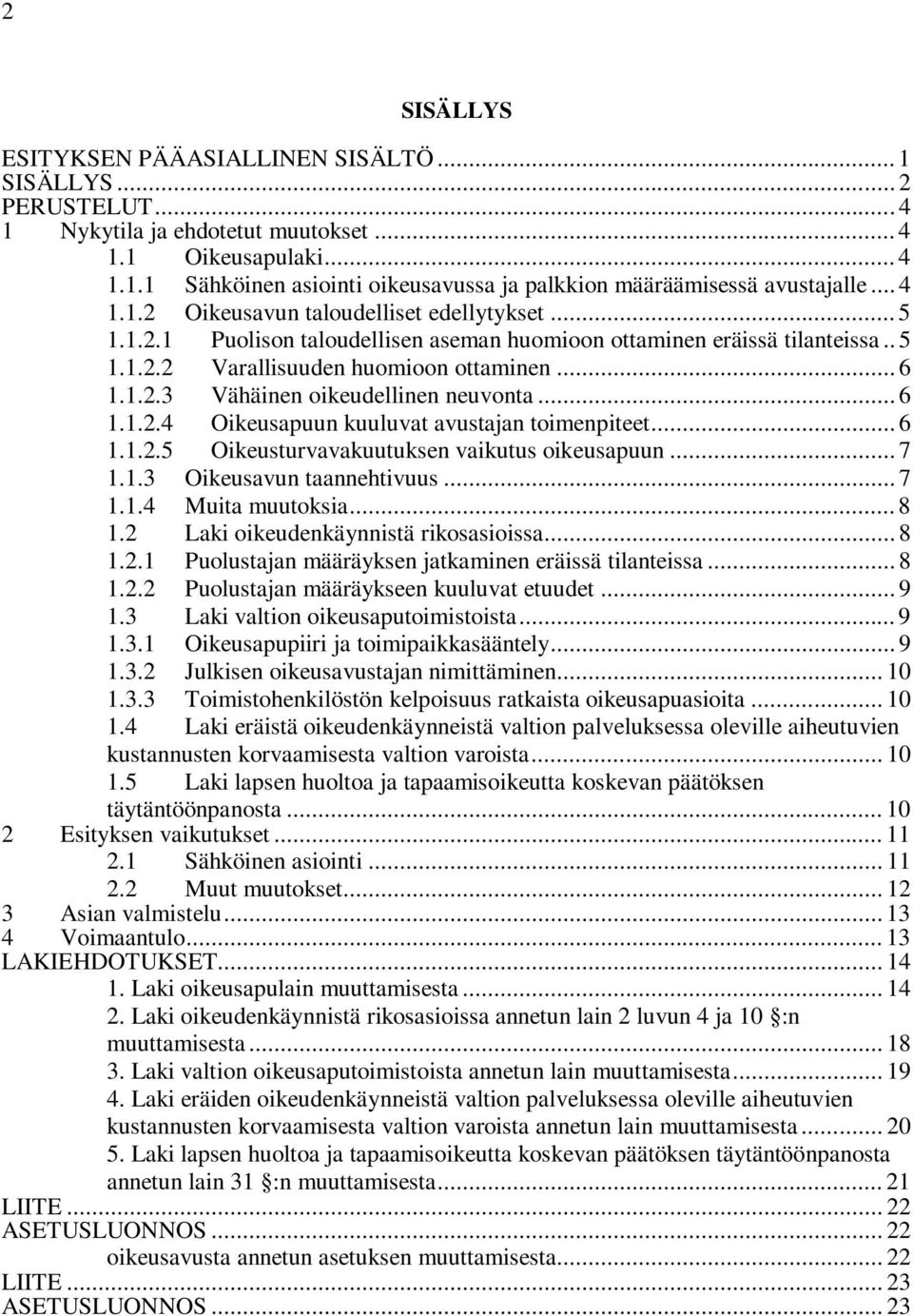 .. 6 1.1.2.4 Oikeusapuun kuuluvat avustajan toimenpiteet... 6 1.1.2.5 Oikeusturvavakuutuksen vaikutus oikeusapuun... 7 1.1.3 Oikeusavun taannehtivuus... 7 1.1.4 Muita muutoksia... 8 1.