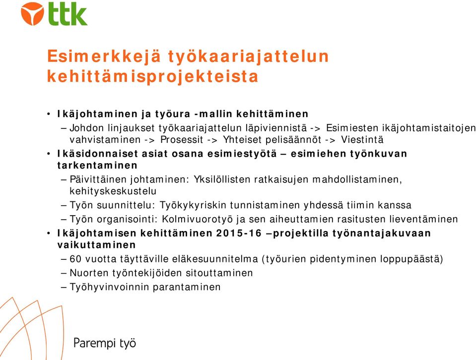 mahdollistaminen, kehityskeskustelu Työn suunnittelu: Työkykyriskin tunnistaminen yhdessä tiimin kanssa Työn organisointi: Kolmivuorotyö ja sen aiheuttamien rasitusten lieventäminen