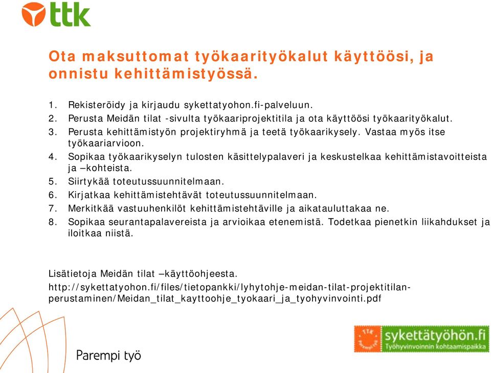 Sopikaa työkaarikyselyn tulosten käsittelypalaveri ja keskustelkaa kehittämistavoitteista ja kohteista. 5. Siirtykää toteutussuunnitelmaan. 6. Kirjatkaa kehittämistehtävät toteutussuunnitelmaan. 7.