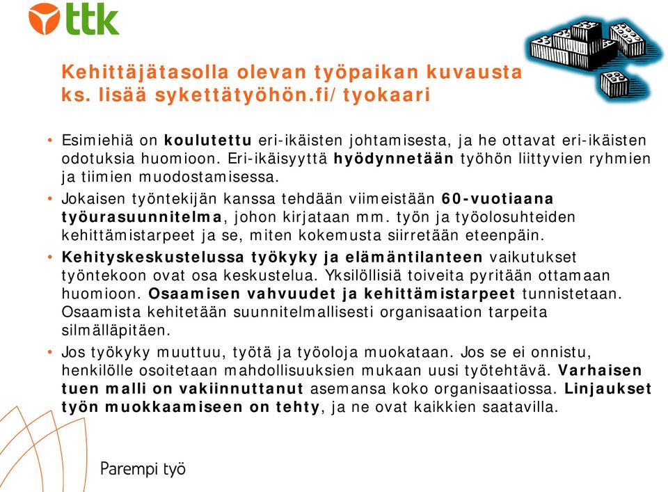 työn ja työolosuhteiden kehittämistarpeet ja se, miten kokemusta siirretään eteenpäin. Kehityskeskustelussa työkyky ja elämäntilanteen vaikutukset työntekoon ovat osa keskustelua.