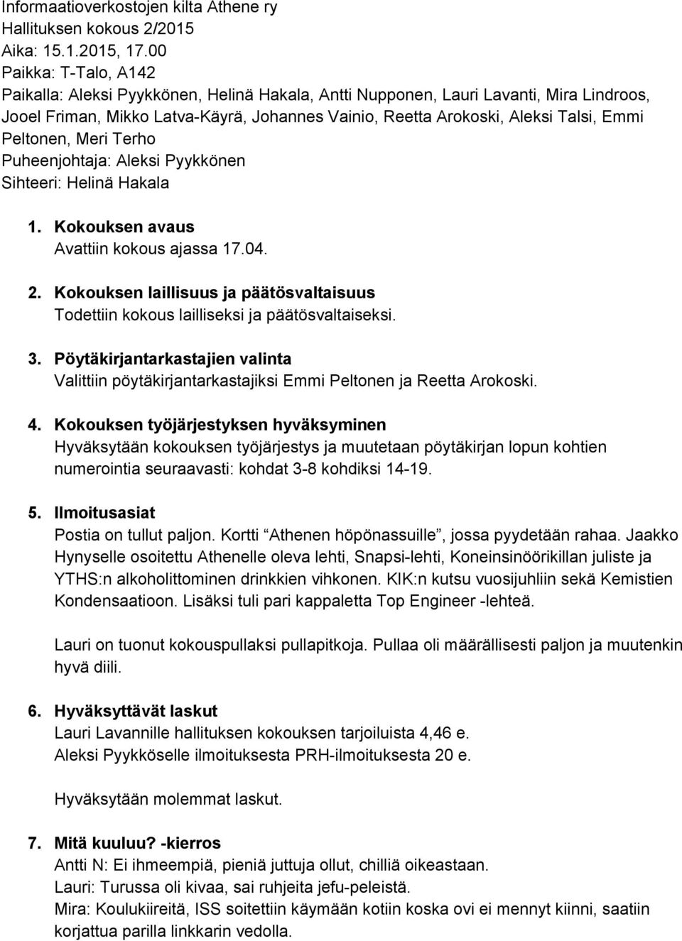 Peltonen, Meri Terho Puheenjohtaja: Aleksi Pyykkönen Sihteeri: Helinä Hakala 1. Kokouksen avaus Avattiin kokous ajassa 17.04. 2.