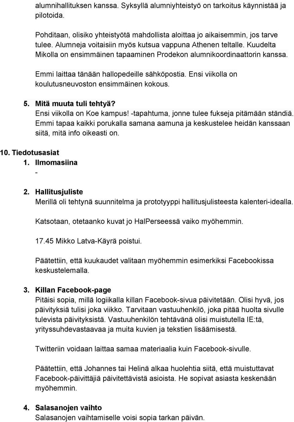 Ensi viikolla on koulutusneuvoston ensimmäinen kokous. 5. Mitä muuta tuli tehtyä? Ensi viikolla on Koe kampus! tapahtuma, jonne tulee fukseja pitämään ständiä.