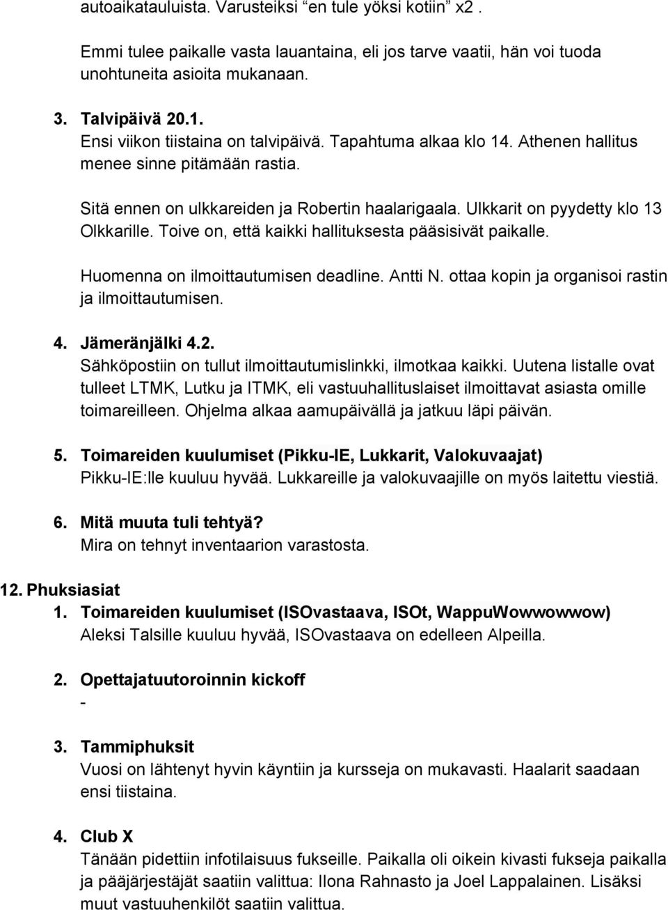 Toive on, että kaikki hallituksesta pääsisivät paikalle. Huomenna on ilmoittautumisen deadline. Antti N. ottaa kopin ja organisoi rastin ja ilmoittautumisen. 4. Jämeränjälki 4.2.