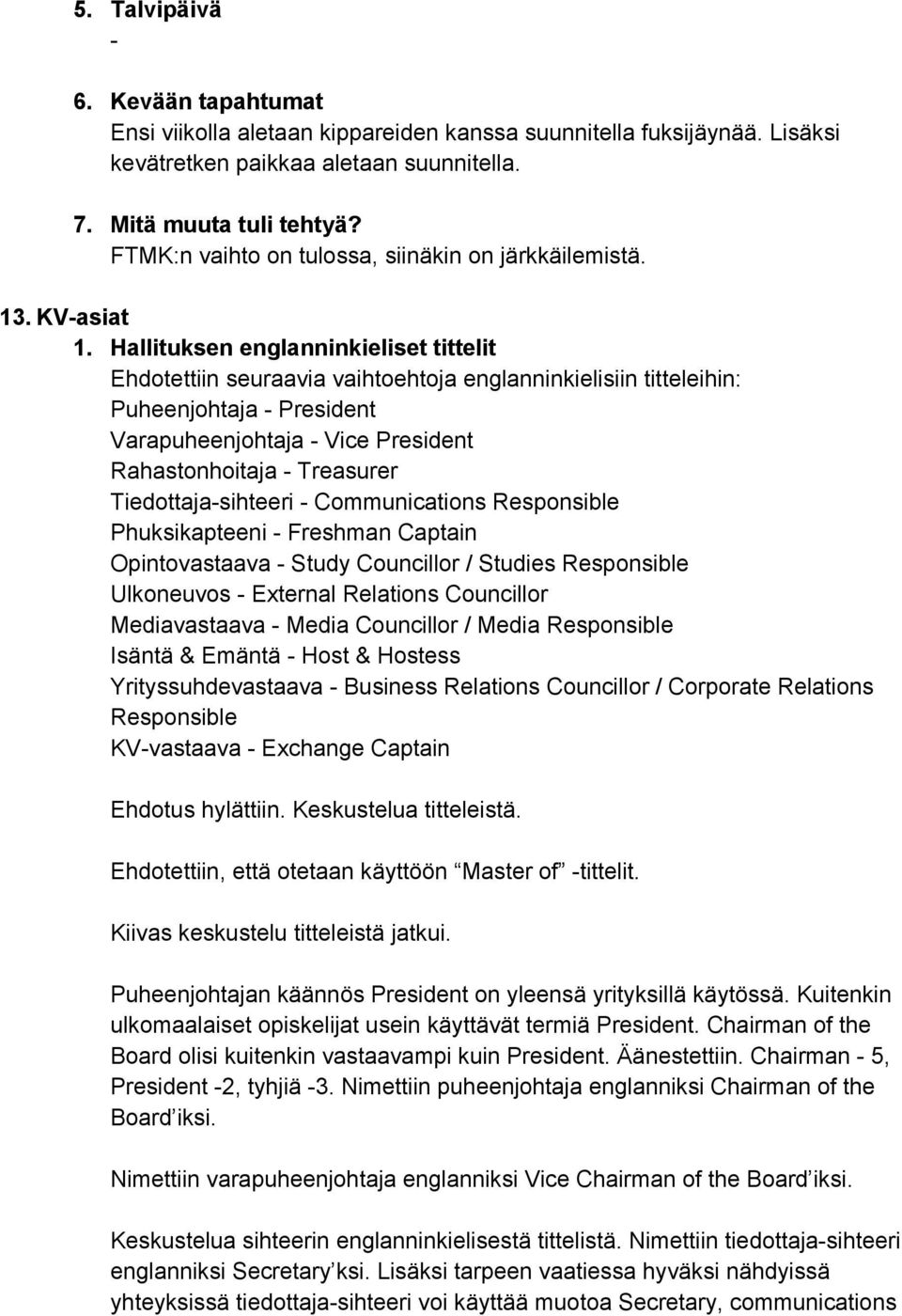 Hallituksen englanninkieliset tittelit Ehdotettiin seuraavia vaihtoehtoja englanninkielisiin titteleihin: Puheenjohtaja President Varapuheenjohtaja Vice President Rahastonhoitaja Treasurer