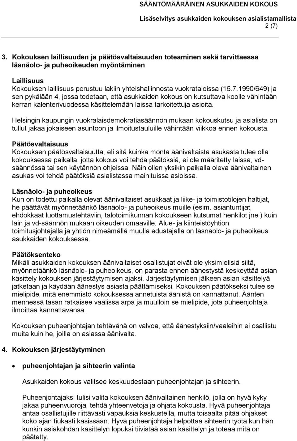 1990/649) ja sen pykälään 4, jossa todetaan, että asukkaiden kokous on kutsuttava koolle vähintään kerran kalenterivuodessa käsittelemään laissa tarkoitettuja asioita.