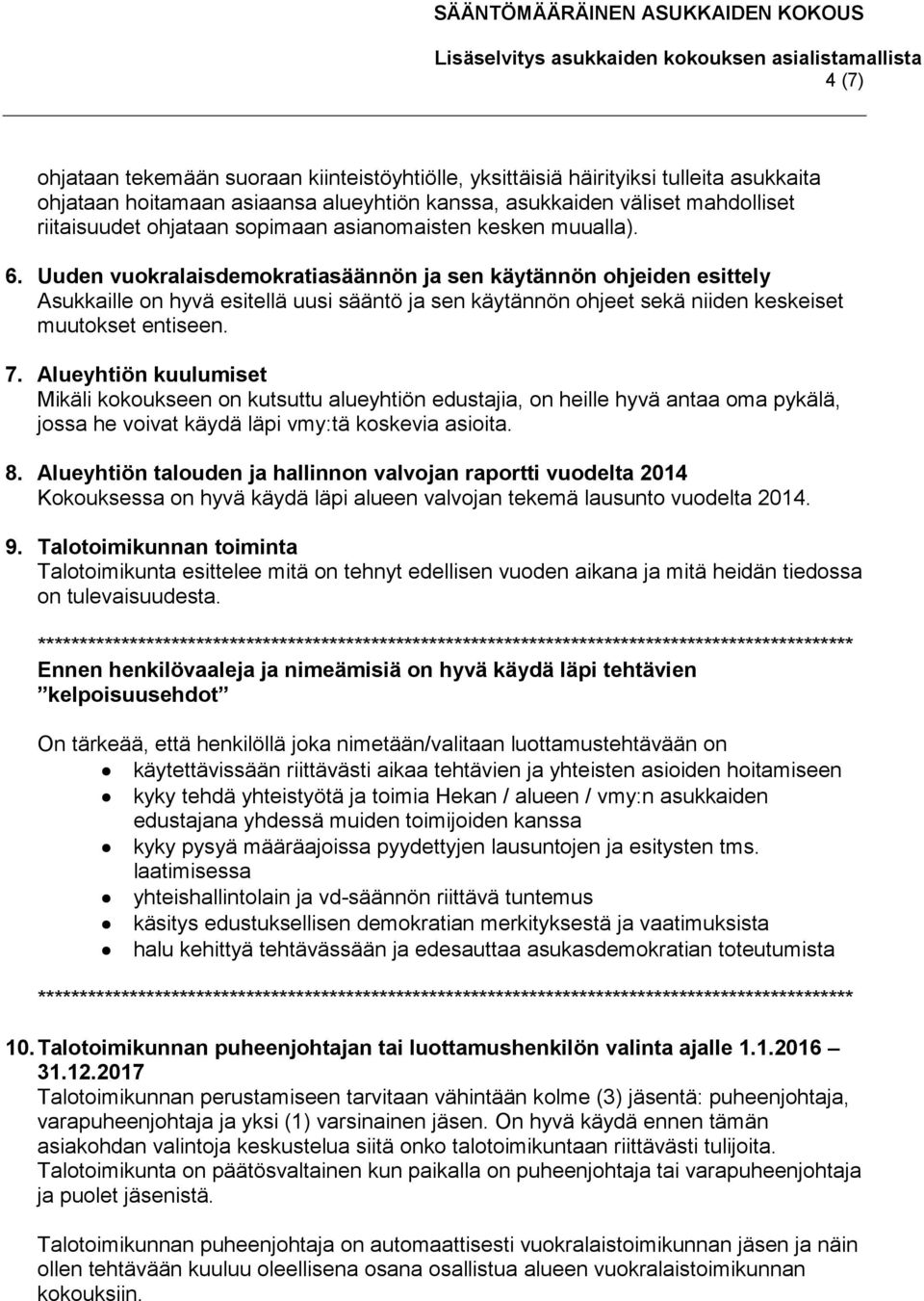 Uuden vuokralaisdemokratiasäännön ja sen käytännön ohjeiden esittely Asukkaille on hyvä esitellä uusi sääntö ja sen käytännön ohjeet sekä niiden keskeiset muutokset entiseen. 7.