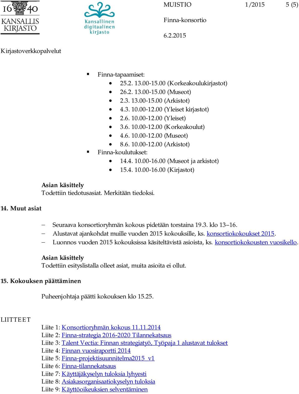 Merkitään tiedoksi. - Seuraava konsortioryhmän kokous pidetään torstaina 19.3. klo 13 16. - Alustavat ajankohdat muille vuoden 2015 kokouksille, ks. konsortiokokoukset 2015.