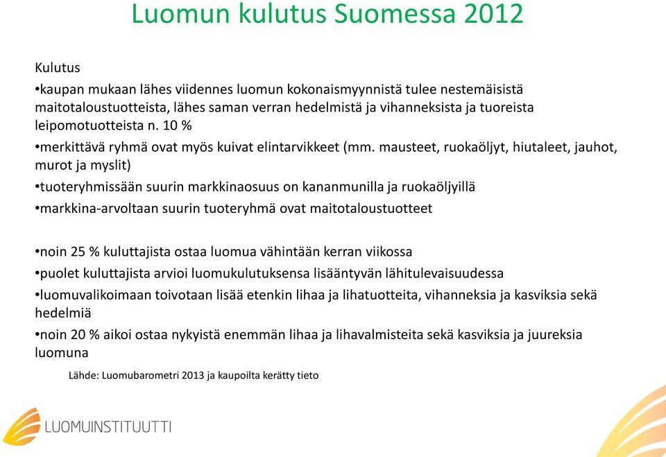 mausteet, ruokaöljyt, hiutaleet, jauhot, murot ja myslit) tuoteryhmissään suurin markkinaosuus on kananmunilla ja ruokaöljyillä markkina-arvoltaan suurin tuoteryhmä ovat maitotaloustuotteet noin 25 %