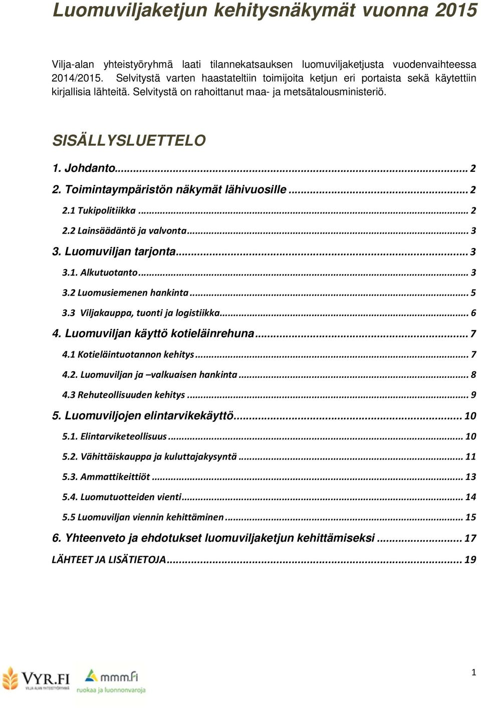 Toimintaympäristön näkymät lähivuosille... 2 2.1 Tukipolitiikka... 2 2.2 Lainsäädäntö ja valvonta... 3 3. Luomuviljan tarjonta... 3 3.1. Alkutuotanto... 3 3.2 Luomusiemenen hankinta... 5 3.