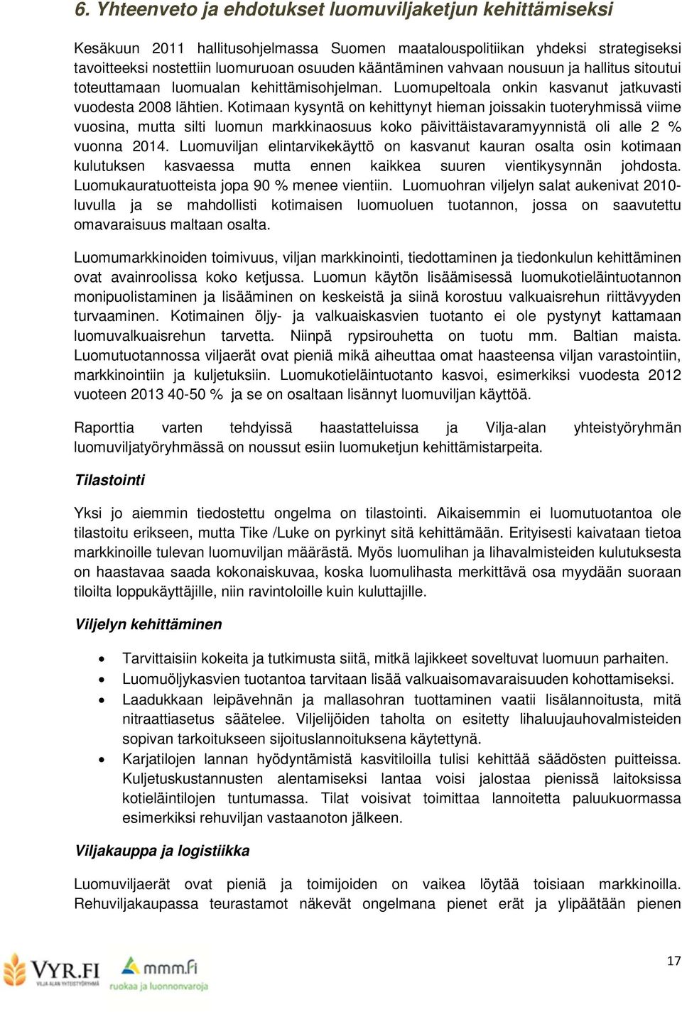 Kotimaan kysyntä on kehittynyt hieman joissakin tuoteryhmissä viime vuosina, mutta silti luomun markkinaosuus koko päivittäistavaramyynnistä oli alle 2 % vuonna 2014.