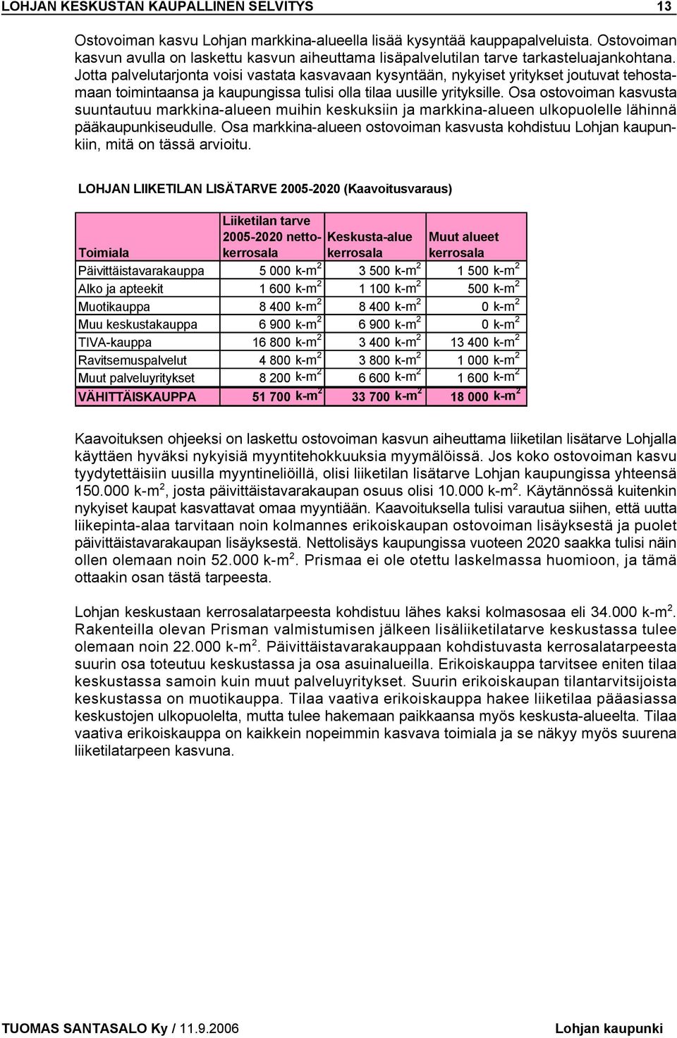 Jotta palvelutarjonta voisi vastata kasvavaan kysyntään, nykyiset yritykset joutuvat tehostamaan toimintaansa ja kaupungissa tulisi olla tilaa uusille yrityksille.