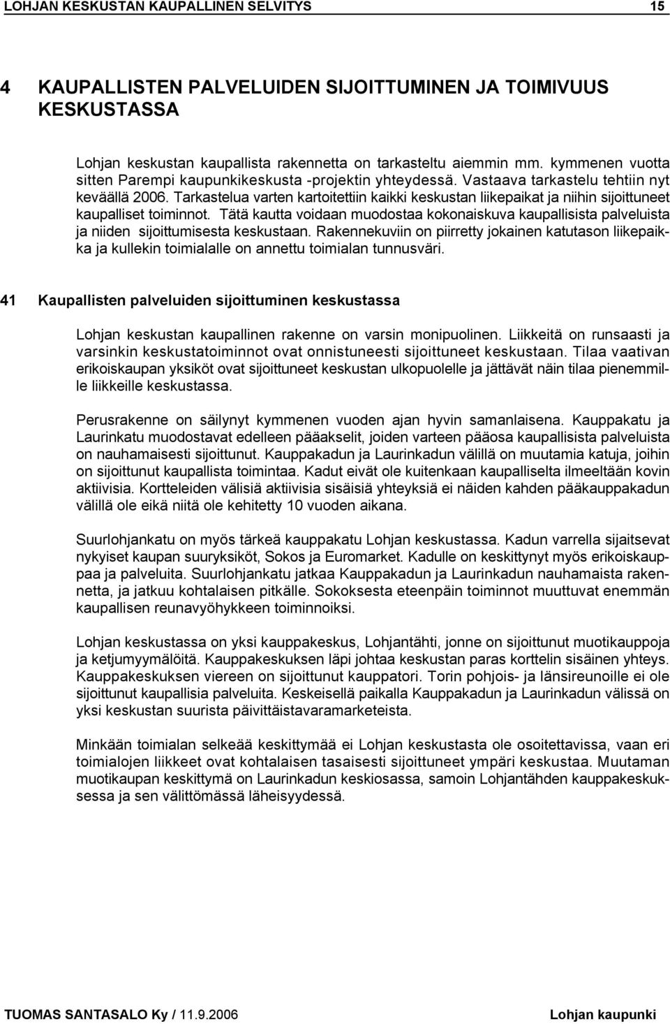 Tarkastelua varten kartoitettiin kaikki keskustan liikepaikat ja niihin sijoittuneet kaupalliset toiminnot.