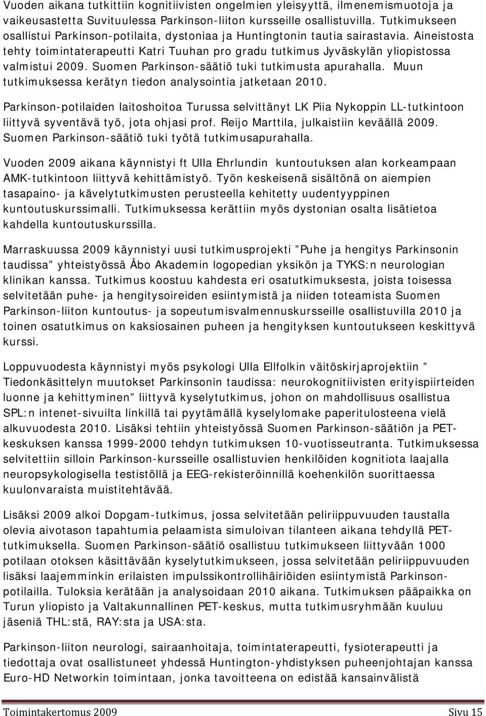 Suomen Parkinson-säätiö tuki tutkimusta apurahalla. Muun tutkimuksessa kerätyn tiedon analysointia jatketaan 2010.