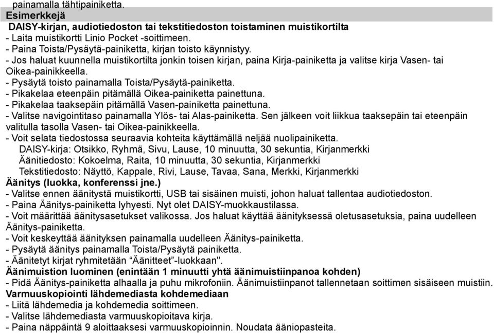 - Pysäytä toisto painamalla Toista/Pysäytä-painiketta. - Pikakelaa eteenpäin pitämällä Oikea-painiketta painettuna. - Pikakelaa taaksepäin pitämällä Vasen-painiketta painettuna.