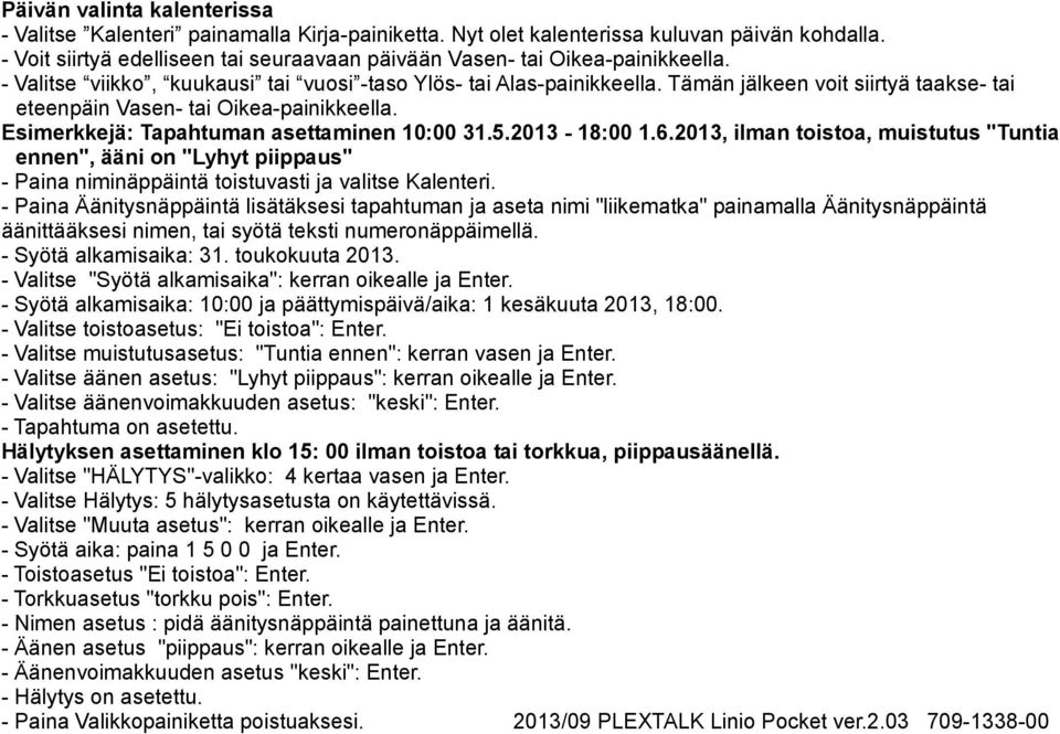 Tämän jälkeen voit siirtyä taakse- tai eteenpäin Vasen- tai Oikea-painikkeella. Esimerkkejä: Tapahtuman asettaminen 10:00 31.5.2013-18:00 1.6.