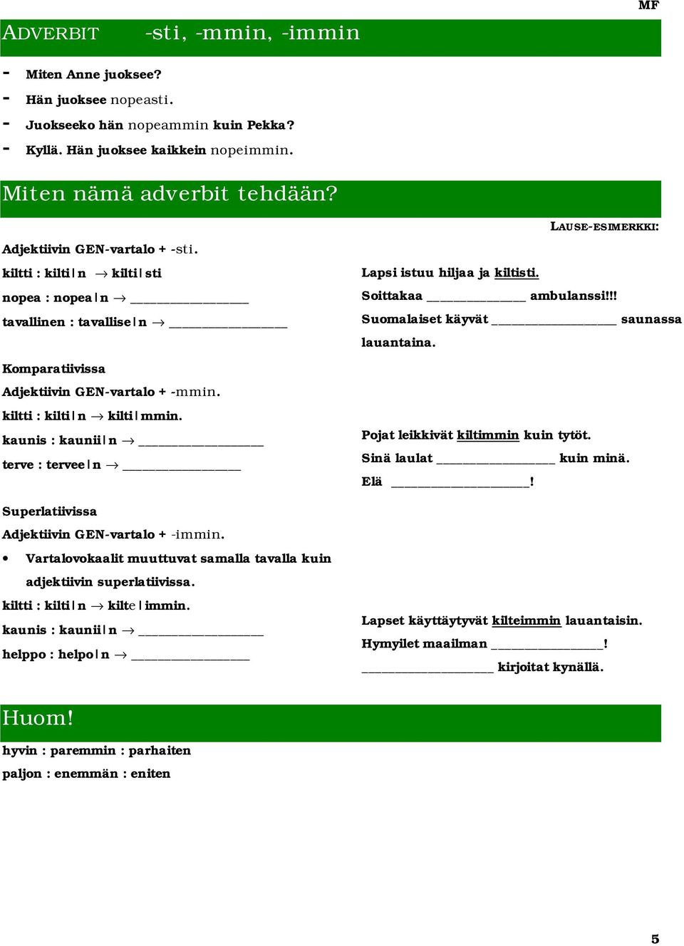 kaunis : kaunii n terve : tervee n Superlatiivissa Adjektiivin GEN-vartalo + -immin. Vartalovokaalit muuttuvat samalla tavalla kuin adjektiivin superlatiivissa. kiltti : kilti n kilte immin.
