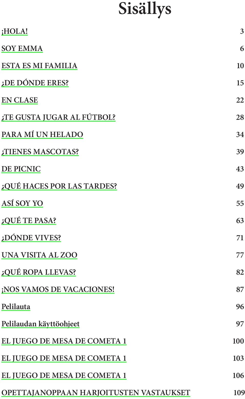 63 DÓNDE VIVES? 71 UNA VISITA AL ZOO 77 QUÉ ROPA LLEVAS? 82 NOS VAMOS DE VACACIONES!