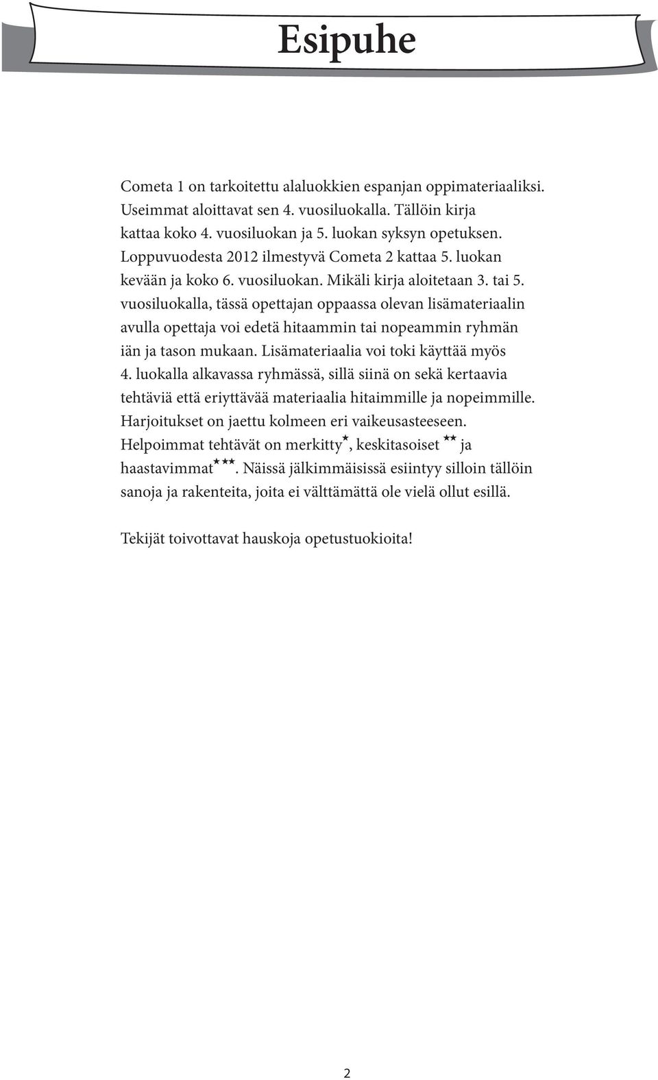 vuosiluokalla, tässä opettajan oppaassa olevan lisämateriaalin avulla opettaja voi edetä hitaammin tai nopeammin ryhmän iän ja tason mukaan. Lisämateriaalia voi toki käyttää myös 4.