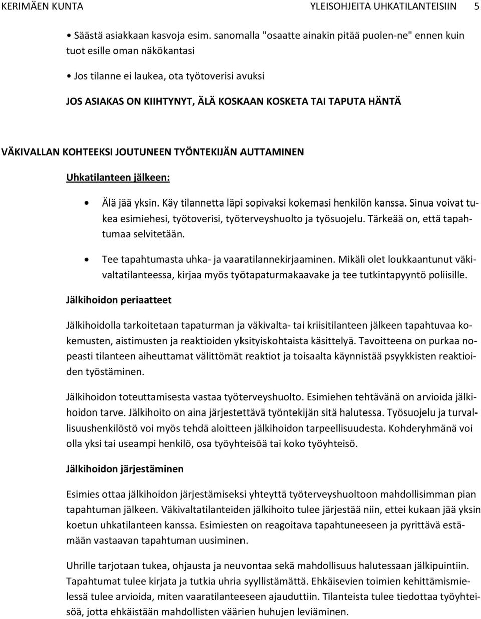 VÄKIVALLAN KOHTEEKSI JOUTUNEEN TYÖNTEKIJÄN AUTTAMINEN Uhkatilanteen jälkeen: Älä jää yksin. Käy tilannetta läpi sopivaksi kokemasi henkilön kanssa.