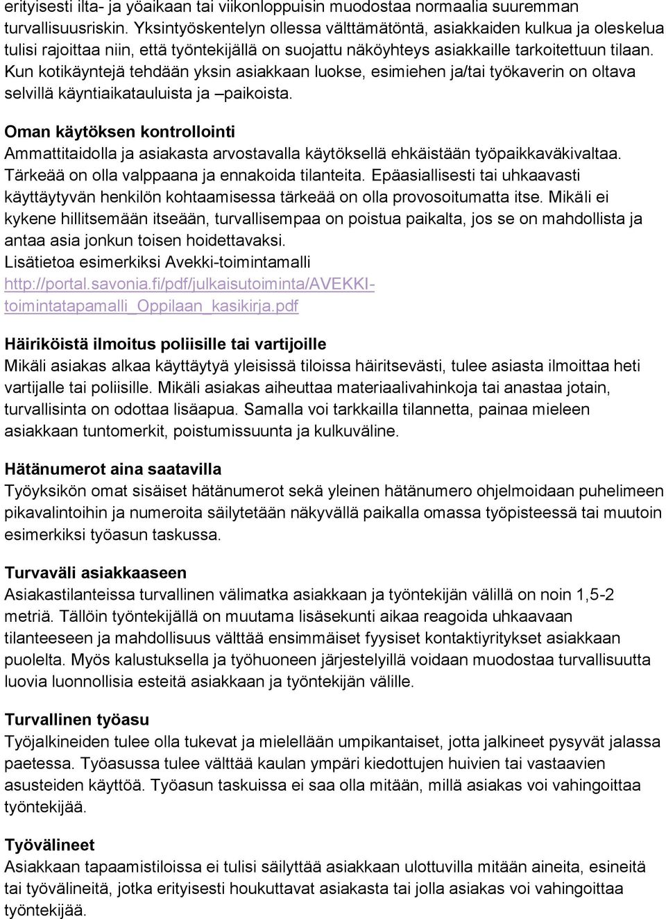 Kun kotikäyntejä tehdään yksin asiakkaan luokse, esimiehen ja/tai työkaverin on oltava selvillä käyntiaikatauluista ja paikoista.