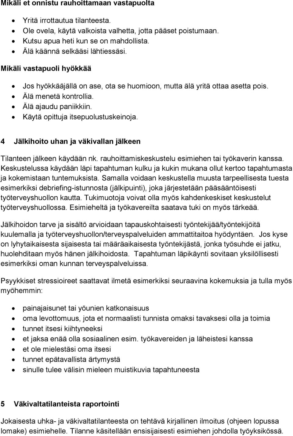 Käytä opittuja itsepuolustuskeinoja. 4 Jälkihoito uhan ja väkivallan jälkeen Tilanteen jälkeen käydään nk. rauhoittamiskeskustelu esimiehen tai työkaverin kanssa.