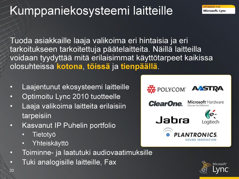 Näillä laitteilla voidaan tyydyttää mitä erilaisimmat käyttötarpeet kaikissa olosuhteissa kotona, töissä ja tienpäällä.