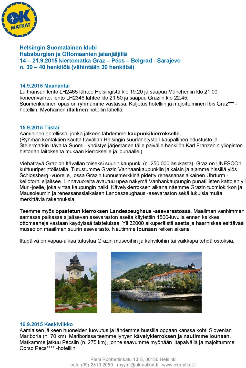 Kuljetus hotelliin ja majoittuminen Ibis Graz*** - hotelliin. Myöhäinen illallinen hotellin lähellä. 15.9.2015 Tiistai Aamiainen hotellissa, jonka jälkeen lähdemme kaupunkikierrokselle.