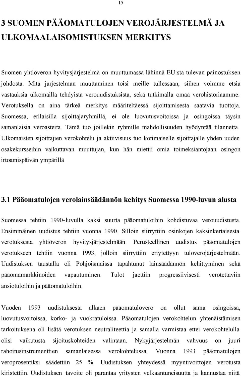 Verotuksella on aina tärkeä merkitys määriteltäessä sijoittamisesta saatavia tuottoja. Suomessa, erilaisilla sijoittajaryhmillä, ei ole luovutusvoitoissa ja osingoissa täysin samanlaisia veroasteita.