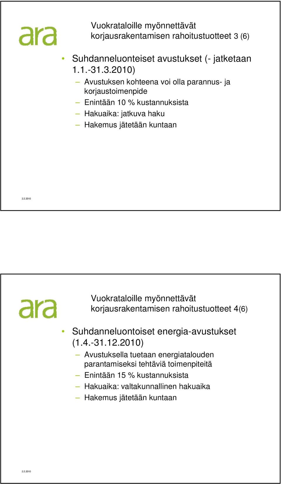 .3.2010) Avustuksen kohteena voi olla parannus- ja korjaustoimenpide Enintään 10 % kustannuksista Hakemus jätetään kuntaan