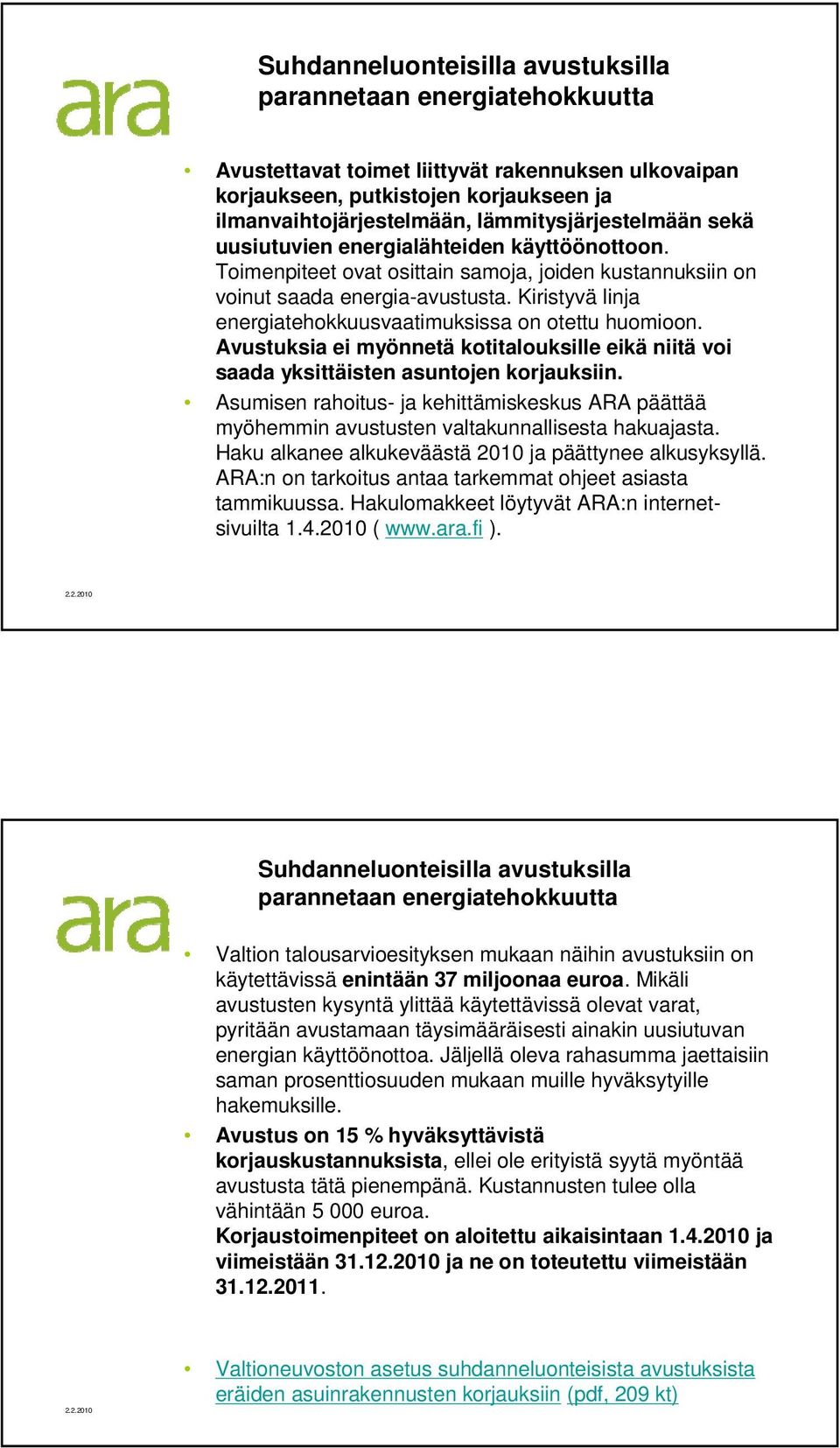 Kiristyvä linja energiatehokkuusvaatimuksissa on otettu huomioon. Avustuksia ei myönnetä kotitalouksille eikä niitä voi saada yksittäisten asuntojen korjauksiin.