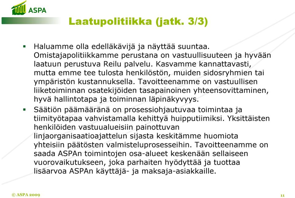 Tavoitteenamme on vastuullisen liiketoiminnan osatekijöiden tasapainoinen yhteensovittaminen, hyvä hallintotapa ja toiminnan läpinäkyvyys.