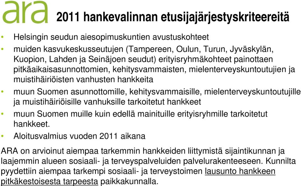 mielenterveyskuntoutujille ja muistihäiriöisille vanhuksille tarkoitetut hankkeet muun Suomen muille kuin edellä mainituille erityisryhmille tarkoitetut hankkeet.